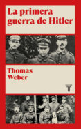 LA PRIMERA GUERRA DE HITLER de WEBER, THOMAS 
