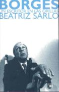 BORGES UN ESCRITOR EN LAS ORILLAS de SARLO, BEATRIZ 