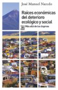 RAICES ECONOMICAS DEL DETERIORO ECOLOGICO Y SOCIAL: MAS ALLA DE L OS DOGMAS di NAREDO, JOSE MANUEL 