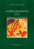 LA MUSICA DEL SIGLO XX, 1 PARTE (1890-1914): MODERNIDAD Y EMANCI PACION di GARCIA LABORDA, JOSE MARIA 