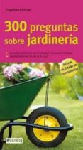 300 PREGUNTAS SOBRE JARDINERIA de KOTTER, ENGELBERT 