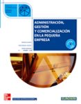 ADMINISTRACION, GESTION Y COMERCIALIZACION EN LA PEQUEA EMPRESA (CICLO FORMATIVO GRADO MEDIO) de ALONSO, ARACELI  GANDARA, JAVIER 