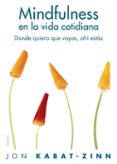 MINDFULNESS EN LA VIDA COTIDIANA: COMO DESCUBRIR LAS CLAVES DE L A ATENCION PLENA de KABAT-ZINN, JON 