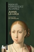 JUANA LA LOCA: LA CAUTIVA DE TORDESILLAS de FERNANDEZ ALVAREZ, MANUEL 