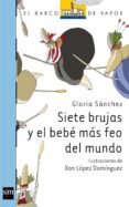 SIETE BRUJAS Y EL BEBE MAS FEO DEL MUNDO de SANCHEZ GARCIA, GLORIA 