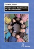 DESAPRENDER LA DISCRIMINACION EN EDUCACION INFANTIL di BROWN, BABETTE 