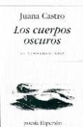 LOS CUERPOS OSCUROS (XXI PREMIO JAEN DE POESIA) de CASTRO, JUANA 