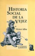 HISTORIA SOCIAL DE LA VEJEZ di ALBA, VICTOR 