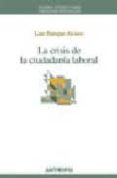 LA CRISIS DE LA CIUDADANIA LABORAL de ALONSO, LUIS ENRIQUE 