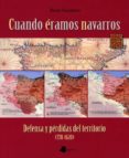 CUANDO ERAMOS NAVARROS: DEFENSA Y PERDIDAS DEL TERRITORIO (778-16 20) di SAGREDO, IAKI 