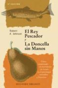 EL REY PESCADOR Y LA DONCELLA SIN MANOS: COMO COMPRENDER EL SENTI MIENTO DE HERIDA EN LA PSICOLOGIA MASCULINA Y FEMENINA di JONHSON, ROBERT, A. 