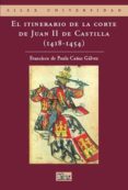 EL ITINERARIO DE LA CORTE DE JUAN II DE CASTILLA (1418 - 1454) de DE PAULA CAAS GALVEZ, FRANCISCO 