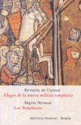 ELOGIO DE LA NUEVA MILICIA TEMPLARIA; LOS TEMPLARIOS de PERNOUD, REGINE  CLARAVAL, BERNARDO 