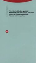 LIBERTAD, IGUALDAD, FRATERNIDAD: 1789 COMO HISTORIA, ACTUALIDAD Y FUTURO DEL ESTADO CONSTITUCIONAL di HABERLE, PETER 