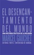 EL DESENCANTAMIENTO DEL MUNDO: UNA HISTORIA POLITICA DE LA RELIGI ON de GAUCHET, MARCEL 