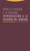 ENTRE LA LIBERTAD Y LA IGUALDAD: INTRODUCCION A LA FILOSOFIA DEL DERECHO de VAZQUEZ, RODOLFO 