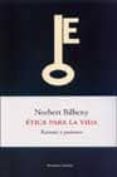 ETICA PARA LA VIDA: RAZONES Y PASIONES de BILBENY, NORBERTO 