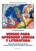VERSOS PARA APRENDER LENGUA Y LITERATURA: MANUAL PARA ESTUDIANTES DE ESPAOL DE TERCER CICLO DE PRIMARIA, SECUNDARIA Y BACHILLERATO de RIOFRIO TENDERO, ANA 