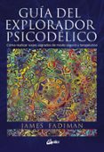 GUIA DEL EXPLORADOR PSICODELICO: COMO REALIZAR VIAJES SAGRADOS DE MODO SEGURO Y TERAPEUTICO di FADIMAN, JAMES 