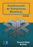 CONSTRUCCION DE ESTRUCTURAS METALICAS (4 ED) de URBAN BROTONS, PASCUAL 