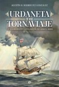 URDANETA Y EL TORNAVIAJE: EL DESCUBRIMIENTO DE LA RUTA MARITIMA QUE CAMBIO EL MUNDO de RODRIGUEZ GONZALEZ, AGUSTIN R. 