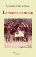 LA ESQUINA DEL MUNDO di LOPEZ ANDRADA, ALEJANDRO 