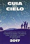 GUIA DEL CIELO 2017. PARA LA OBSERVACIN A SIMPLE VISTA DE CONSTE LACIONES Y PLANETAS, LUNA, ECLIPSES Y LLUVIAS DE METEOROS di VELASCO CARAVACA, ENRIQUE 