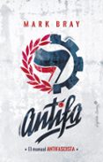 ANTIFA: EL MANUAL ANTIFASCISTA di BRAY, MARK 