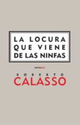 LA LOCURA QUE VIENE DE LAS NINFAS di CALASSO, ROBERTO 