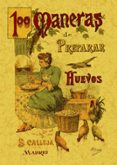 100 MANERAS DE PREPARAR LOS HUEVOS: FORMULARIO ESCOGIDO Y PRACTIC O (ED. FACSIMIL) di ROSE, MADEMOISELLE 