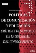 POLITICAS DE COMUNICACION Y EDUCACION: CRITICA Y DESARROLLO DE LA SOCIEDAD DEL CONOCIMIENTO di SIERRA CABALLERO, FRANCISCO 