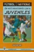 FUTBOL: 160 FICHAS DE ENTRENAMIENTO PARA JUVENILES de LOPEZ LOPEZ, JAVIER 