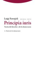 PRINCIPIA IURIS (VOL. 2): TEORIA DE LA DEMOCRACIA: TEORIA DEL DER ECHO Y DE LA DEMOCRACIA de FERRAJOLI, LUIGI 