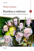 EUREKAS Y EUFORIAS: COMO ENTENDER LA CIENCIA A TRAVES DE SUS ANEC DOTAS di GRATZER, WALTER   GRATZER, WALTER 