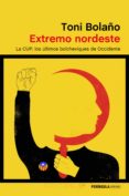 EXTREMO NORDESTE: LA CUP: LOS ULTIMOS BOLCHEVIQUES DE OCCIDENTE di BOLAO, TONI 