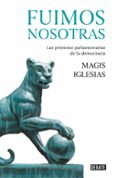 FUIMOS NOSOTRAS: LAS PRIMERAS PARLAMENTARIAS DE LA DEMOCRACIA di IGLESIAS, MAGIS 