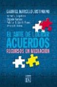 EL ARTE DE LOGRAR ACUERDOS: RECURSOS DE MEDIACION di MARCELO JUSTINIANO, GABRIEL 
