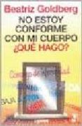 NO ESTOY CONFORME CON MI CUERPO QUE HAGO? di GOLDBERG, BEATRIZ 