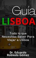 Guía Lisboa Todo Lo Que Necesitas Saber Para Viajar A Lisboa (ebook)