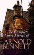 The Complete Short Stories Of Arnold Bennett (ebook)