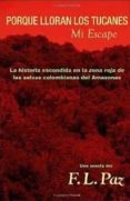 PORQUE LLORAN LOS TUCANES: MI ESCAPE di PAZ, F. L. 