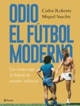 ODIO EL FTBOL MODERNO de ROBERTO, CARLOS SANCHIS, MIQUEL 