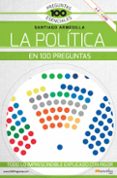 LA POLITICA EN 100 PREGUNTAS. TODO LO IMPRESCINDIBLE EXPLICADO CO N RIGOR de ARMESILLA, SANTIAGO 
