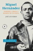 MIGUEL HERNANDEZ: PASIONES, CARCEL Y MUERTE DE UN POETA di FERRIS, JOSE LUIS 