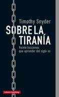 SOBRE LA TIRANIA: VEINTE LECCIONES QUE APRENDER DEL SIGLO XX de SNYDER, TIMOTHY 