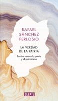 LA VERDAD DE LA PATRIA: ESCRITOS CONTRA LA PATRIA Y EL PATRIOTISMO de SANCHEZ FERLOSIO, RAFAEL 