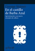 EN EL CASTILLO DE BARBA AZUL: APROXIMACION A UN NUEVO CONCEPTO DE CULTURA di STEINER, GEORGE 