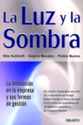 LA LUZ Y LA SOMBRA: LA INNOVACION EN LA EMPRESA Y SUS FORMAS DE G ESTION de KALTHOFF, OTTO  NONAKA, IKUJIRO  NUENO, PEDRO 