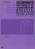 LOS IDEALES DE LA ARQUITECTURA MODERNA: SU EVOLUCION, 1750-1950 di COLLINS, PETER 