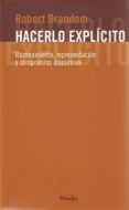 HACERLO EXPLICITO: RAZONAMIENTO, REPRESENTACION Y COMPROMISO DISC URSIVO di BRANDOM, ROBERT B. 